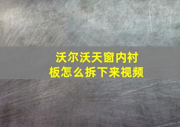 沃尔沃天窗内衬板怎么拆下来视频