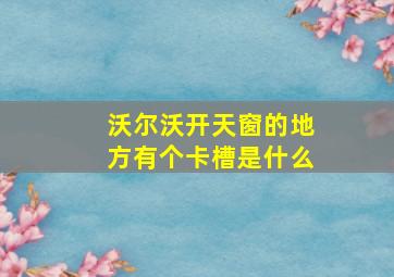 沃尔沃开天窗的地方有个卡槽是什么