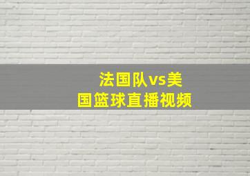 法国队vs美国篮球直播视频