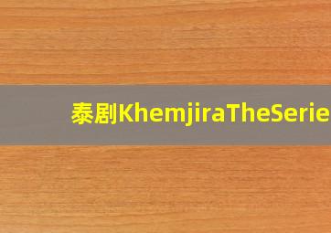 泰剧KhemjiraTheSeries