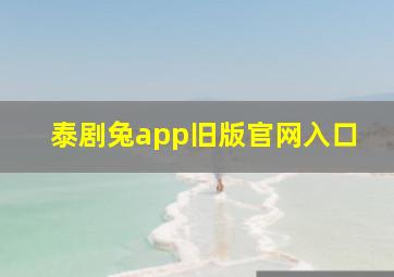 泰剧兔app旧版官网入口