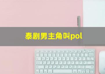 泰剧男主角叫pol