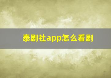 泰剧社app怎么看剧