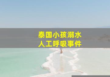 泰国小孩溺水人工呼吸事件