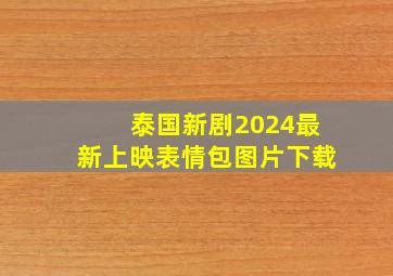 泰国新剧2024最新上映表情包图片下载