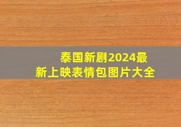 泰国新剧2024最新上映表情包图片大全