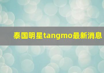 泰国明星tangmo最新消息