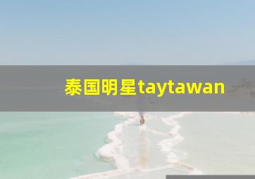 泰国明星taytawan