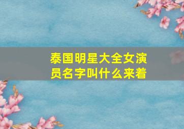 泰国明星大全女演员名字叫什么来着