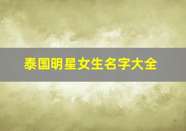 泰国明星女生名字大全