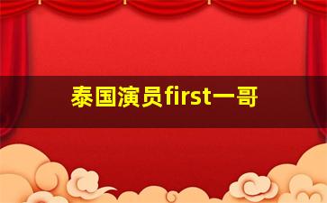 泰国演员first一哥