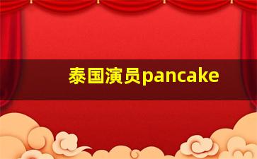 泰国演员pancake