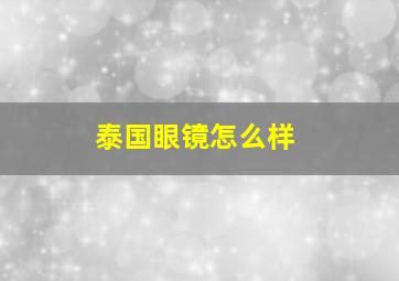 泰国眼镜怎么样