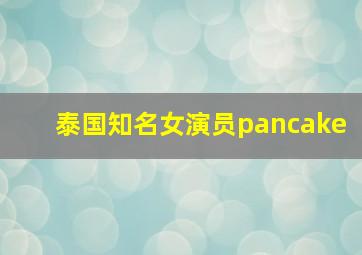 泰国知名女演员pancake