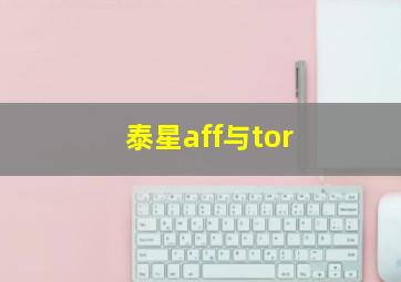 泰星aff与tor