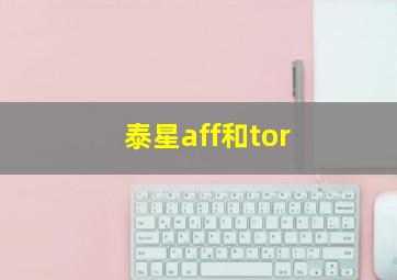 泰星aff和tor