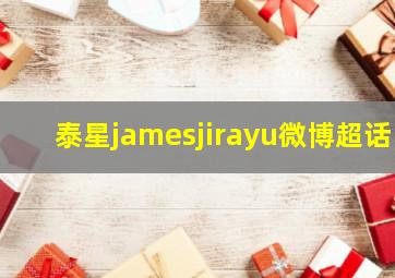 泰星jamesjirayu微博超话