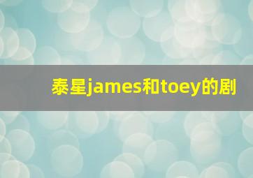 泰星james和toey的剧