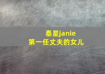 泰星janie第一任丈夫的女儿