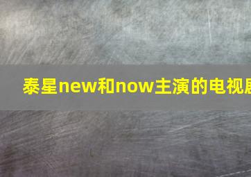 泰星new和now主演的电视剧