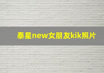 泰星new女朋友kik照片