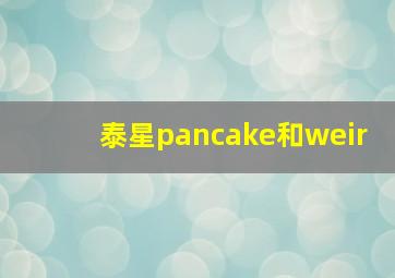 泰星pancake和weir