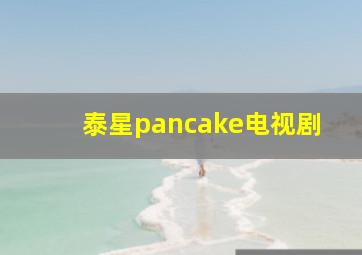 泰星pancake电视剧