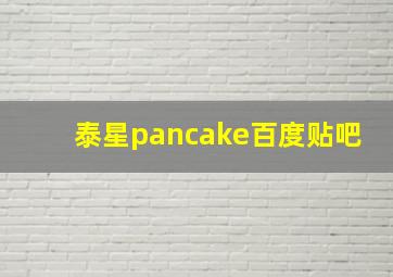 泰星pancake百度贴吧