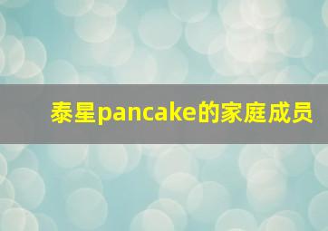 泰星pancake的家庭成员