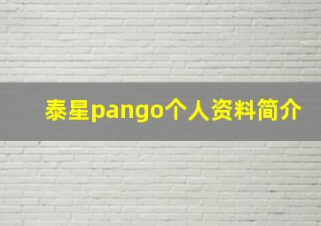 泰星pango个人资料简介