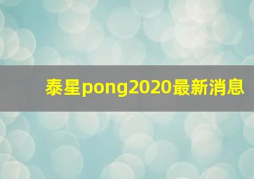 泰星pong2020最新消息