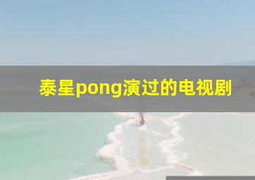 泰星pong演过的电视剧