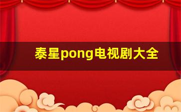 泰星pong电视剧大全