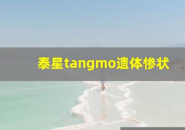 泰星tangmo遗体惨状