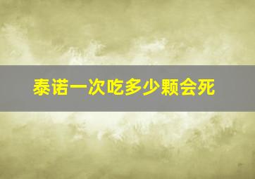 泰诺一次吃多少颗会死