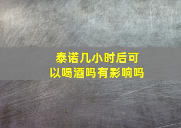 泰诺几小时后可以喝酒吗有影响吗