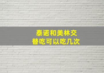 泰诺和美林交替吃可以吃几次