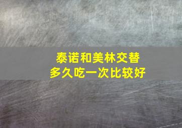 泰诺和美林交替多久吃一次比较好