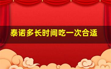 泰诺多长时间吃一次合适