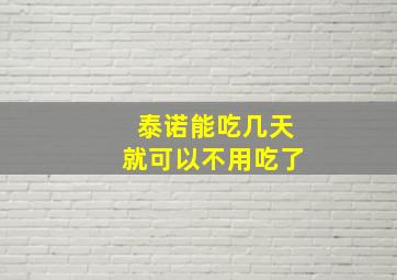 泰诺能吃几天就可以不用吃了