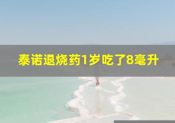 泰诺退烧药1岁吃了8毫升