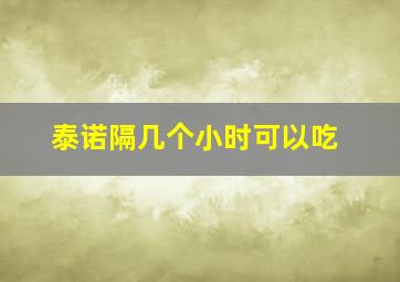 泰诺隔几个小时可以吃