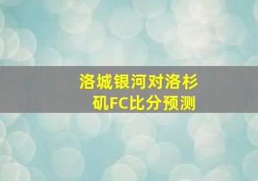 洛城银河对洛杉矶FC比分预测