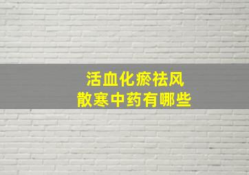 活血化瘀祛风散寒中药有哪些