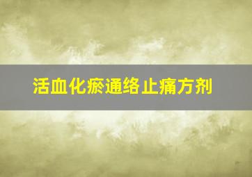 活血化瘀通络止痛方剂