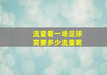 流量看一场足球需要多少流量呢