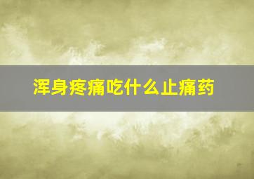 浑身疼痛吃什么止痛药