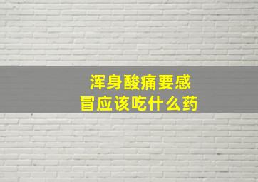 浑身酸痛要感冒应该吃什么药