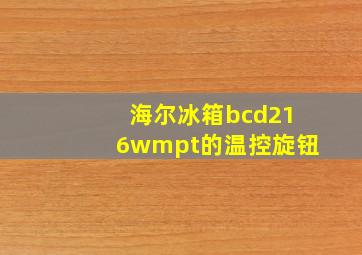 海尔冰箱bcd216wmpt的温控旋钮