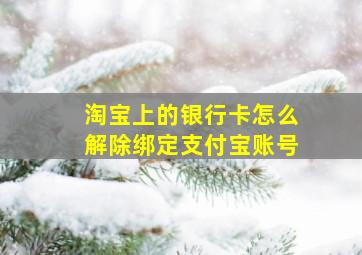 淘宝上的银行卡怎么解除绑定支付宝账号